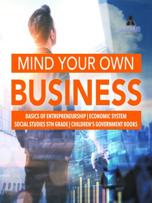 cover image of Mind Your Own Business--Basics of Entrepreneurship--Economic System--Social Studies 5th Grade--Children's Government Books